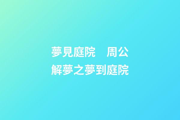 夢見庭院　周公解夢之夢到庭院